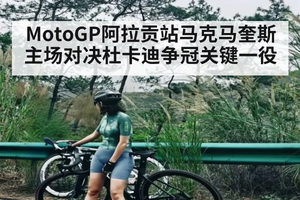 MotoGP阿拉贡站马克马奎斯主场对决杜卡迪争冠关键一役